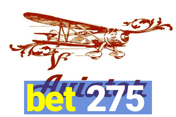 bet 275